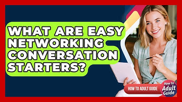 What Are Easy Networking Conversation Starters? - How To Adult Guide