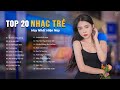 Top 20 Nhạc Trẻ Hay Nhất Hiện Nay | BXH Nhạc Trẻ Hot Nhất Hiện Nay | Ballad Nhẹ Nhàng Hay Nhất