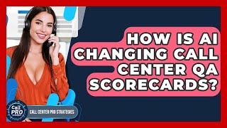 How Is AI Changing Call Center QA Scorecards? - Call Center Pro Strategies