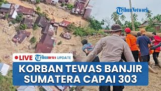 🔴LIVE: 303 Orang Meninggal Dunia Imbas Banjir Bandang & Longsor di Pulau Sumatera, Kian Bertambah