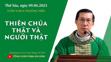 Thiên Chúa thật và Người thật - Lm Giuse Đặng Chí Lĩnh | Thứ Sáu tuần 9 TN