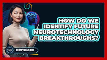 How Do We Identify Future Neurotechnology Breakthroughs? - Neurotech Insight Pro