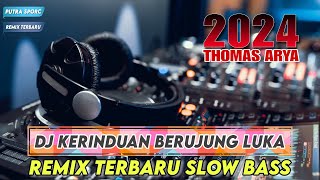 DJ KERINDUAN BERUJUNG LUKA || Thomas Arya || Remix Terbaru Slow Bass Viral 2024