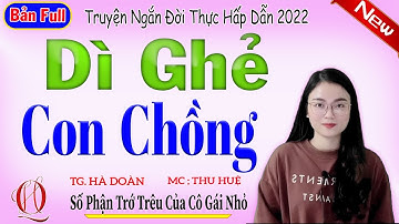 [Hay Xuất Sắc] FULL TRỌN BỘ - DÌ GHẺ CON CHỒNG - Truyện tâm sự thực tế 2022 - Giọng Kể MC Thu Huệ