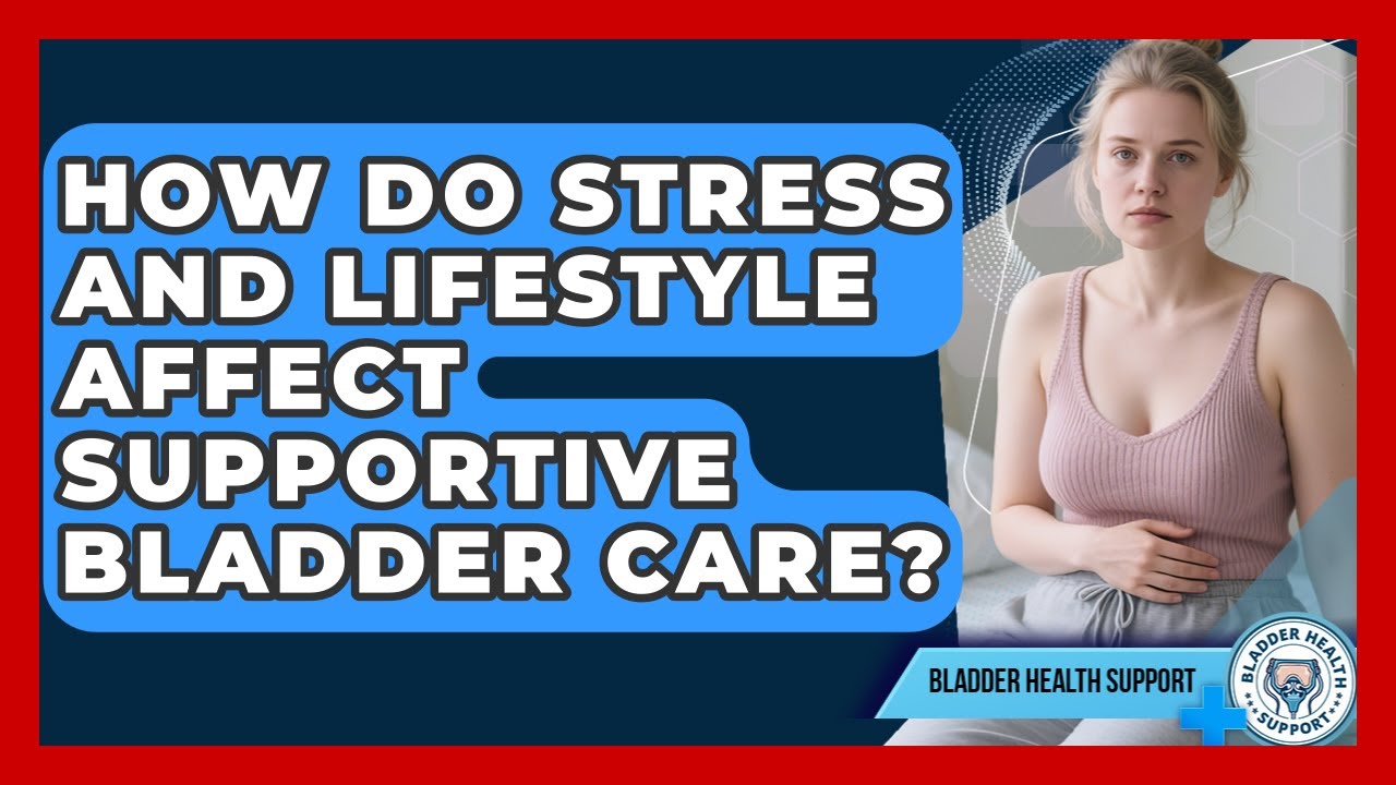 How Do Stress and Lifestyle Affect Supportive Bladder Care? | Bladder Health Support News