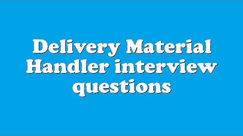 Delivery Material Handler interview questions