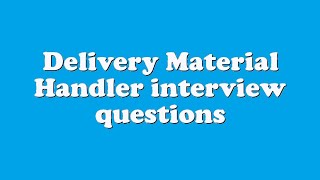 Delivery Material Handler interview questions