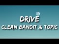 Clean Bandit & Topic - Drive feat. Wes Nelson Lyrics