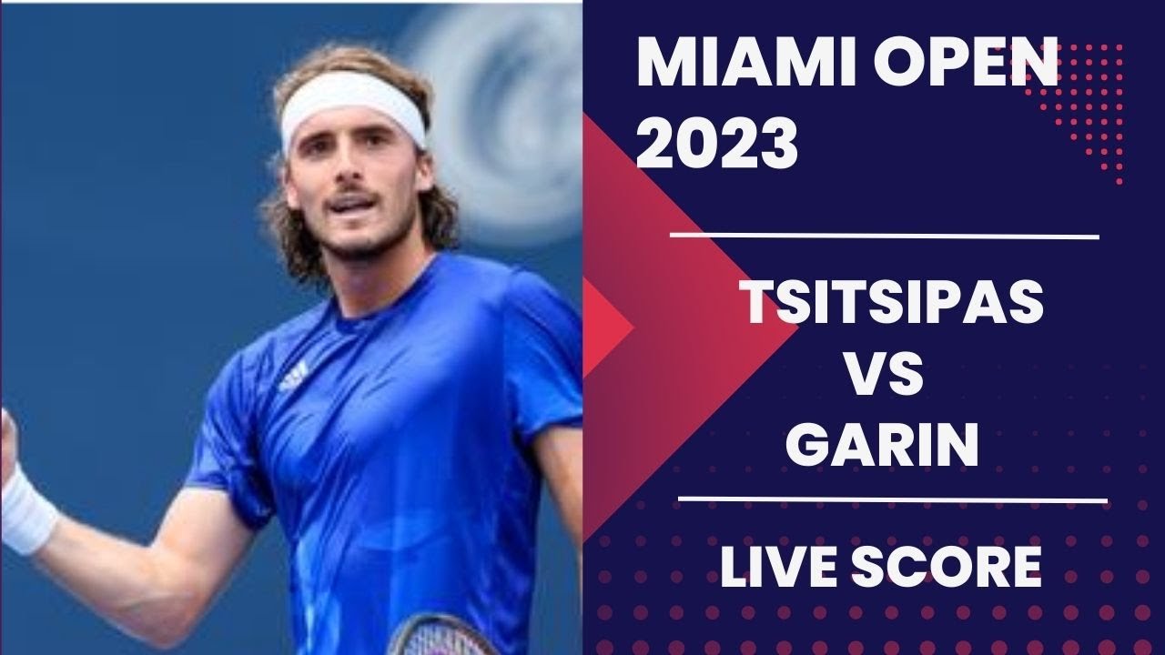 Tsitsipas vs Garin Miami Open 2023 Live score
