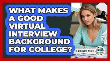 What Makes A Good Virtual Interview Background For College? - College Admissions Insider