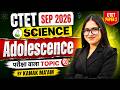 CTET 2026 | CTET Science Paper 2 | Science For CTET | Adolescence For CTET Science By Kanak