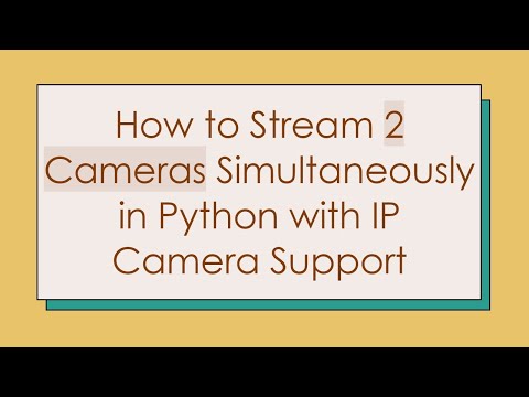 How to Stream 2 Cameras Simultaneously in Python with IP Camera Support