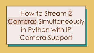 How to Stream 2 Cameras Simultaneously in Python with IP Camera Support