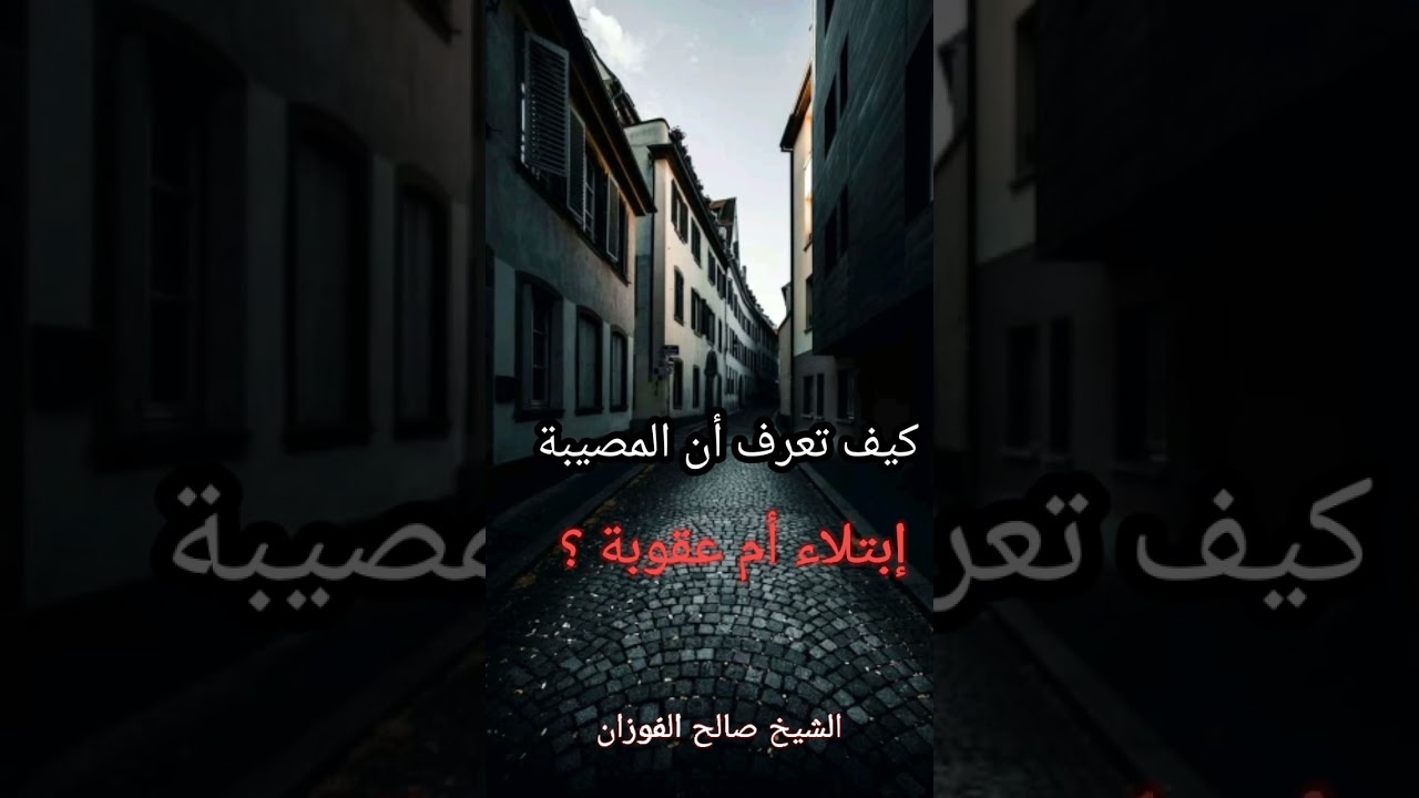كيف تعرف أن المصيبة إبتلاء أم عقوبة ؟ / الشيخ صالح الفوزان حفظه الله