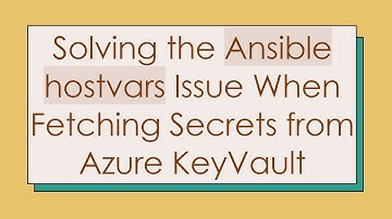 Solving the Ansible hostvars Issue When Fetching Secrets from Azure KeyVault