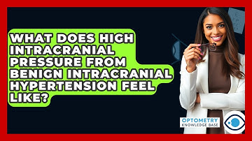 What Does High Intracranial Pressure From Benign Intracranial Hypertension Feel Like?