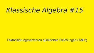 Faktorisierungsverfahren quintischer Gleichungen Teil 2, Klassische Algebra #15