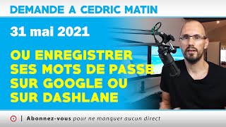 [ DACs - Matin ] Où enregistrer ses mots de passe sur Chrome ou sur Dashlane | 31 - 05 - 2021