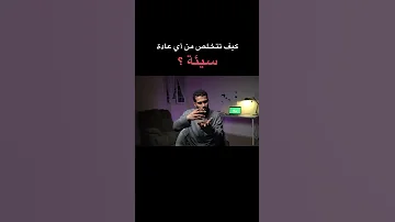 كيف تتخلص من أي عادة سيئة بحياتك 
