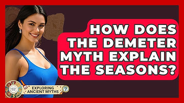 How Does The Demeter Myth Explain The Seasons? - Exploring Ancient Myths