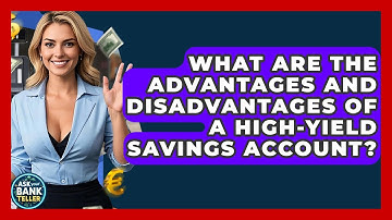 What Are The Advantages And Disadvantages Of A High-yield Savings Account? - Ask Your Bank Teller