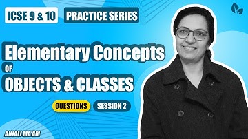 PRACTICE SERIES | SEC A | ELEMENTARY CONCEPT OF OBJECT & CLASS | Questions |Session 2 | Anjali Ma