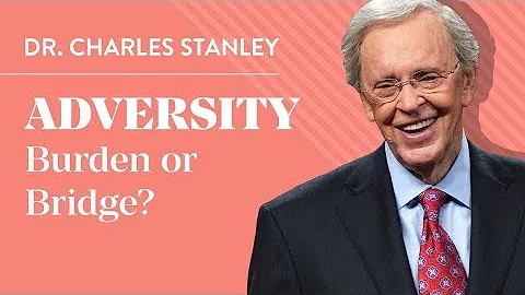 Adversity – Burden Or Bridge – Dr.  Charles Stanley
