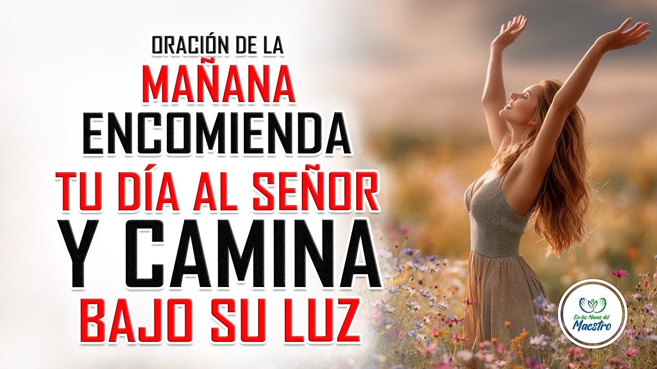 Oración de la MAÑANA para ENTREGAR TU DIA EN LAS MANOS DE DIOS ...