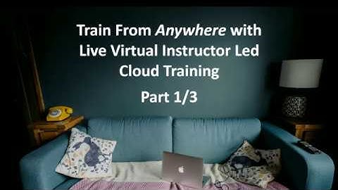 Train from Anywhere with Live Virtual Instructor Led Cloud Training -  Part 1/3