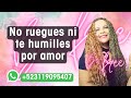 No Ruegues Ni Te Humilles Por Amor Con Gaby Machuca