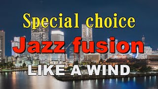 Special choice Jazz fusion   LIKE A WIND   作業用BGM