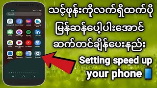 ကိုယ့်ဖုန်းကိုလက်ရှိထက်ပိုမြန်အောင်ဆက်တင်ချိန်နည်း|android phone speed up