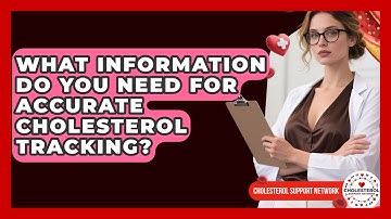 What Information Do You Need for Accurate Cholesterol Tracking? - Cholesterol Support Network