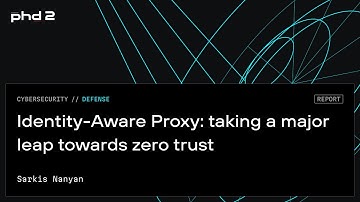 Identity-Aware Proxy: taking a major leap towards zero trust
