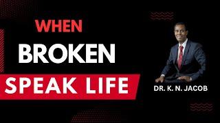 When you Feel Broken, Speak Life - Dr. K. N. Jacob