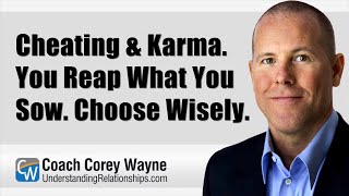 Cheating & Karma. You Reap What You Sow. Choose Wisely.