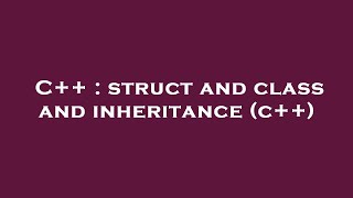 C++ : struct and class and inheritance (c++)
