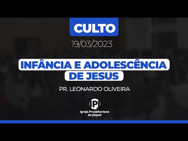 CULTO - Infância e Adolescência de Jesus (Lucas 2.21-52) - Pr. Leonardo Oliveira