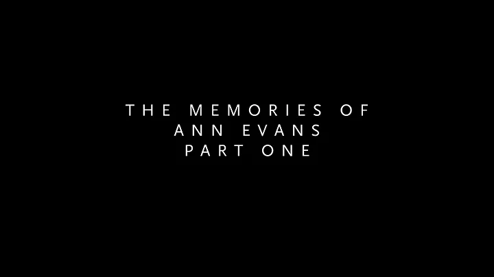 The Memories of Ann Evans Part 1