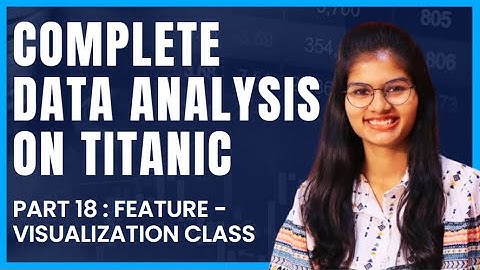 Data Analysis on Titanic : Feature - visualization | Part 18 | Python | Shambhavi gupta