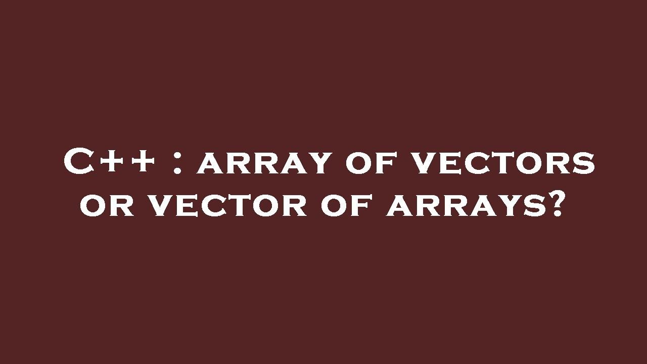 C++ : array of vectors or vector of arrays? - YouTube