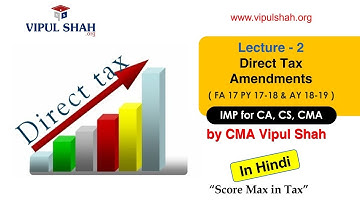Lecture2:Direct Tax Amendments FA 17 PY 17-18 & AY 18-19.IMP for CA, CS, CMA