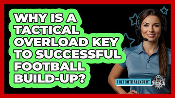 Why Is A Tactical Overload Key To Successful Football Build-up? - The Football Xpert