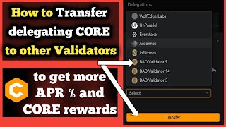 How to transfer delegating CORE to other validator to get more APR% and more Core rewards