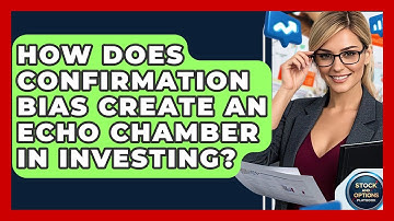 How Does Confirmation Bias Create An Echo Chamber In Investing? - Stock and Options Playbook