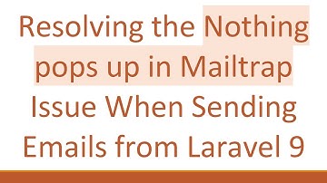Resolving the Nothing pops up in Mailtrap Issue When Sending Emails from Laravel 9