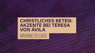 «WACHET UND BETET» // #25 Christliches Beten: Akzente bei Teresa von Ávila // Prof. Mariano Delgado