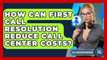 How Can First Call Resolution Reduce Call Center Costs? - Call Center Pro Strategies