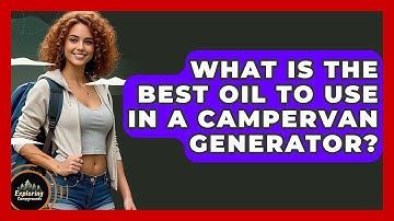 What Is The Best Oil To Use In A Campervan Generator? - Exploring Campgrounds