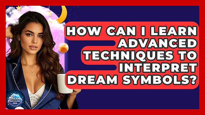 How Can I Learn Advanced Techniques to Interpret Dream Symbols? - Dream Discovery Den